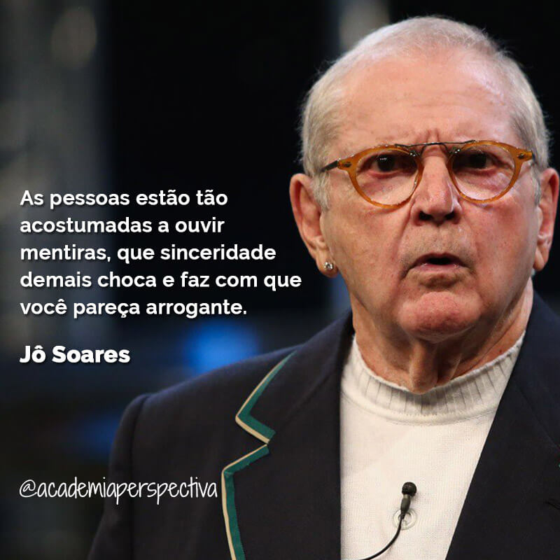 Frase Jô Soares - As pessoas estão tão  acostumadas a ouvir  mentiras, que sinceridade  demais choca e faz com que você pareça arrogante.